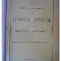 &quot;Annual Report of the Superintendent of the Lunatic Asylum, Made to the General Assembly at Regular Session, 1874-5&quot;